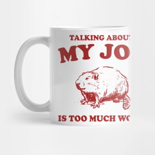 Talking About My Job Is Too Much Work Shirt, Funny Capybara Meme Mug